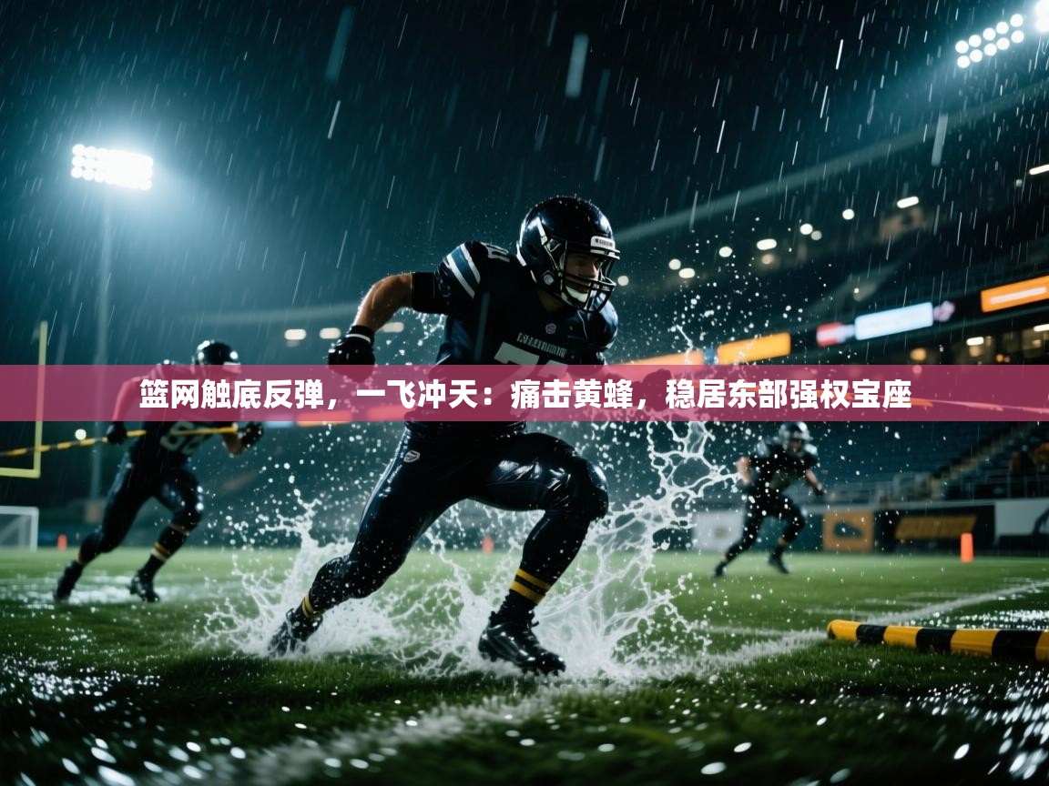 篮网触底反弹，一飞冲天：痛击黄蜂，稳居东部强权宝座
