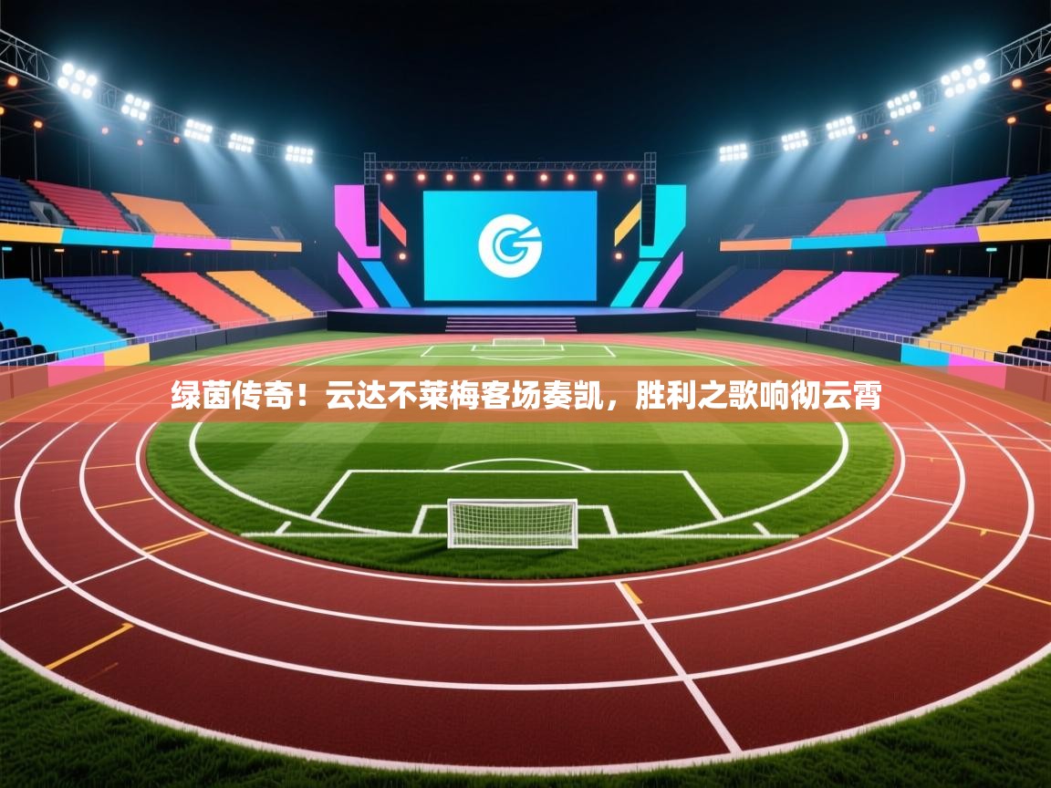 绿茵传奇！云达不莱梅客场奏凯，胜利之歌响彻云霄